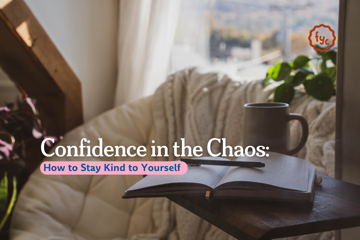Confidence in the Chaos: How to Stay Kind to Yourself