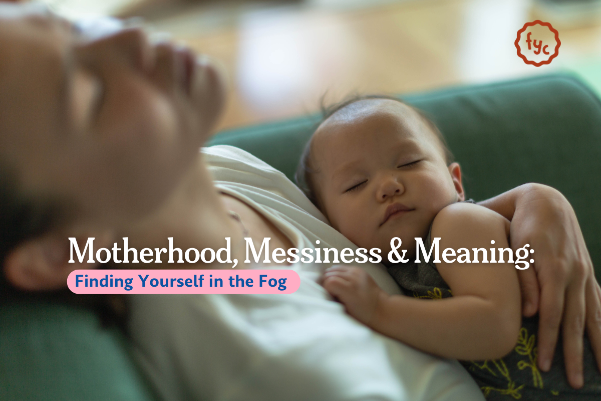 Motherhood, Messiness and Meaning: Finding Yourself in the Fog