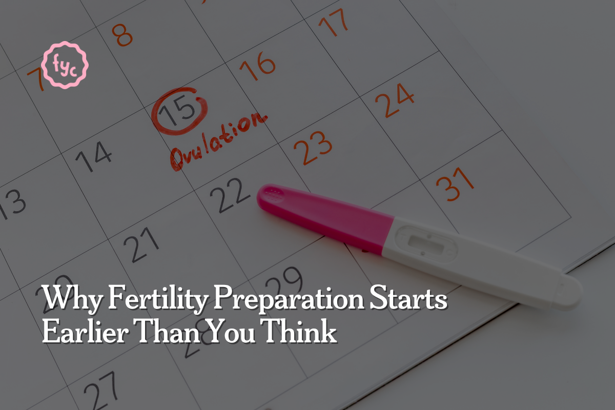 Why Fertility Preparation Starts Earlier Than You Think