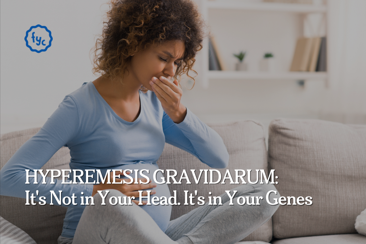 Hyperemesis Gravidarum: It's Not in Your Head. It's in Your Genes