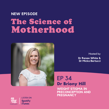 Ep 34. Dr Briony Hill - Weight Stigma in Preconception and Pregnancy