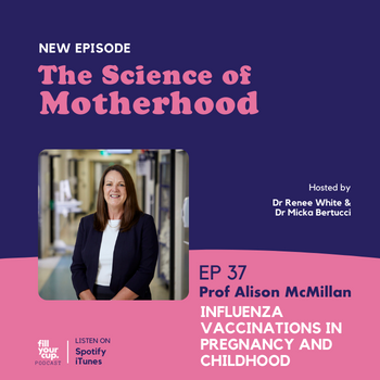 Ep 37. Professor Alison McMillan - Influenza Vaccinations during Pregnancy
