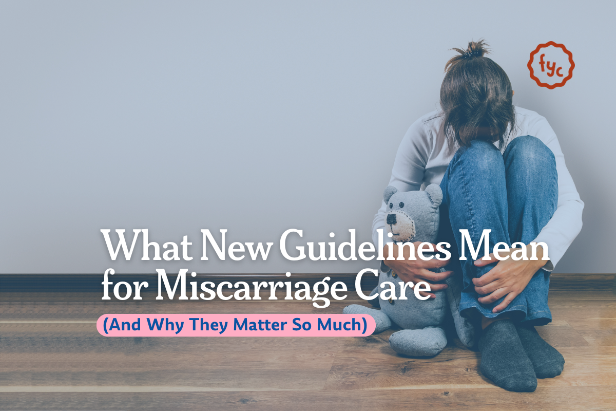 What New Guidelines Mean for Miscarriage Care (And Why They Matter So Much)