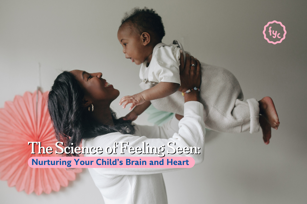 The Science of Feeling Seen: Nurturing Your Child’s Brain and Heart
