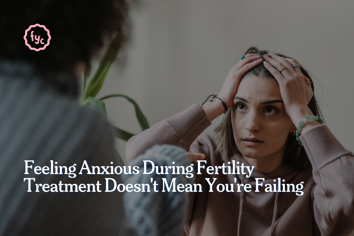 Feeling Anxious During Fertility Treatment Doesn't Mean You're Failing